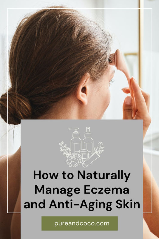 How to Naturally Manage Eczema and Anti-Aging Skin Blog by Pure and Coco for women's skincare needs